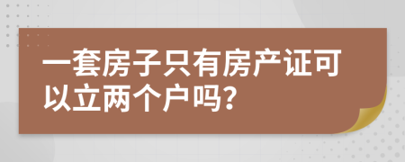 一套房子只有房產(chǎn)證可以立兩個戶嗎？