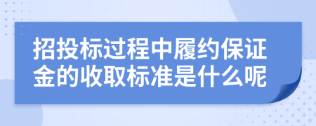 招投標(biāo)過(guò)程中履約保證金的收取標(biāo)準(zhǔn)是什么呢