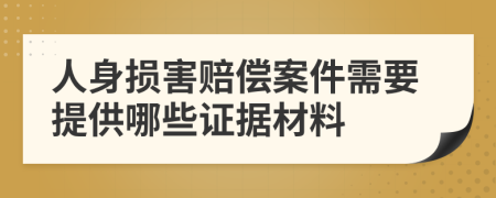 人身?yè)p害賠償案件需要提供哪些證據(jù)材料