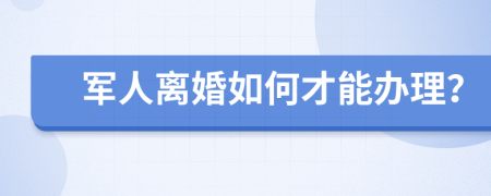 軍人離婚如何才能辦理？