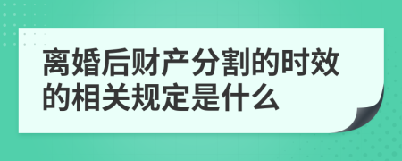 離婚后財(cái)產(chǎn)分割的時(shí)效的相關(guān)規(guī)定是什么