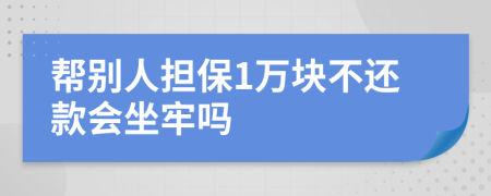 幫別人擔(dān)保1萬塊不還款會坐牢嗎