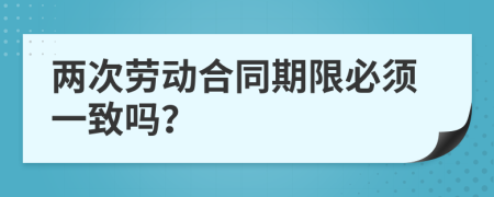 兩次勞動合同期限必須一致嗎？
