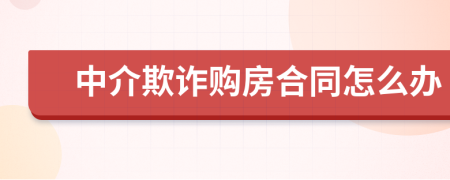 中介欺詐購房合同怎么辦