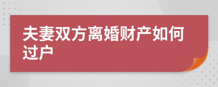 夫妻雙方離婚財(cái)產(chǎn)如何過戶