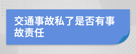 交通事故私了是否有事故責(zé)任