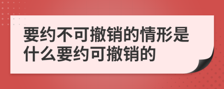 要約不可撤銷的情形是什么要約可撤銷的