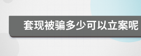 套現(xiàn)被騙多少可以立案呢