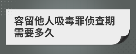 容留他人吸毒罪偵查期需要多久
