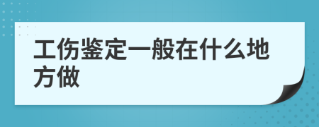 工傷鑒定一般在什么地方做