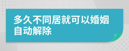 多久不同居就可以婚姻自動(dòng)解除