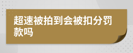 超速被拍到會(huì)被扣分罰款嗎