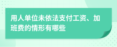 用人單位未依法支付工資、加班費(fèi)的情形有哪些