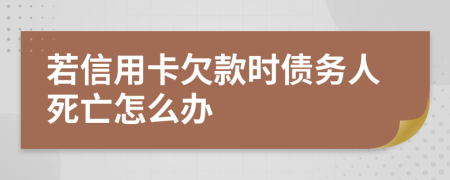 若信用卡欠款時債務人死亡怎么辦