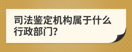 司法鑒定機構(gòu)屬于什么行政部門？