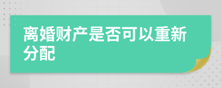 離婚財產(chǎn)是否可以重新分配