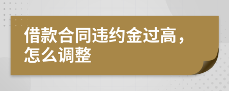 借款合同違約金過高，怎么調(diào)整