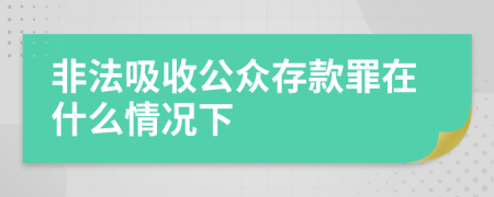 非法吸收公眾存款罪在什么情況下