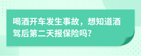 喝酒開車發(fā)生事故，想知道酒駕后第二天報保險嗎？