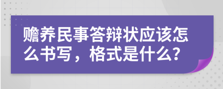 贍養(yǎng)民事答辯狀應(yīng)該怎么書寫，格式是什么？