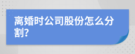 離婚時(shí)公司股份怎么分割？