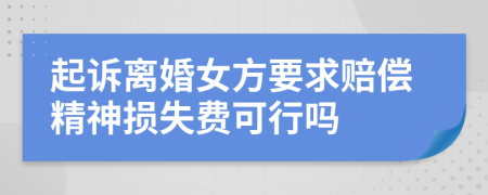 起訴離婚女方要求賠償精神損失費(fèi)可行嗎