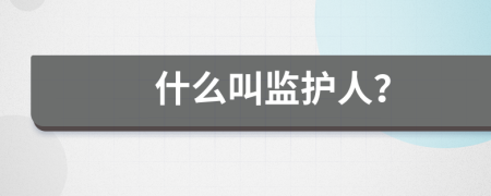 什么叫監(jiān)護人?