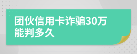 團伙信用卡詐騙30萬能判多久