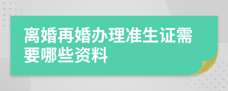 離婚再婚辦理準(zhǔn)生證需要哪些資料