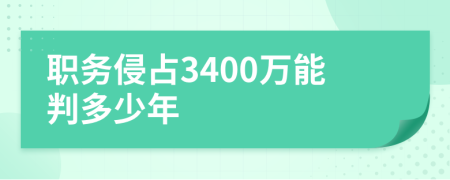 職務(wù)侵占3400萬能判多少年