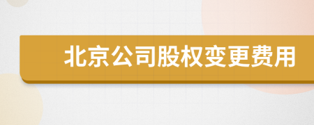 北京公司股權(quán)變更費用