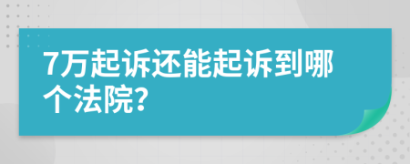 7萬(wàn)起訴還能起訴到哪個(gè)法院？
