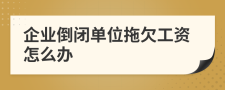 企業(yè)倒閉單位拖欠工資怎么辦