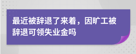最近被辭退了來著，因曠工被辭退可領(lǐng)失業(yè)金嗎
