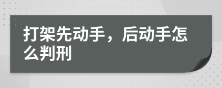 打架先動(dòng)手，后動(dòng)手怎么判刑