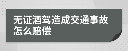 無證酒駕造成交通事故怎么賠償