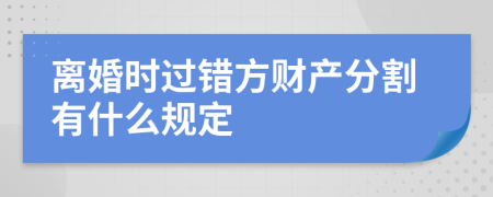 離婚時過錯方財產分割有什么規(guī)定