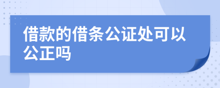 借款的借條公證處可以公正嗎