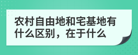農(nóng)村自由地和宅基地有什么區(qū)別，在于什么