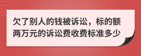 欠了別人的錢(qián)被訴訟，標的額兩萬(wàn)元的訴訟費收費標準多少