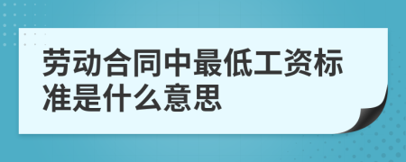 勞動合同中最低工資標(biāo)準(zhǔn)是什么意思