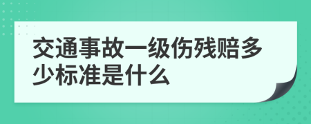 交通事故一級(jí)傷殘賠多少標(biāo)準(zhǔn)是什么