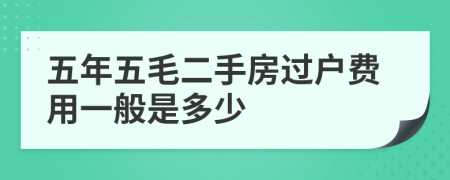 五年五毛二手房過戶費用一般是多少