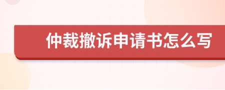 仲裁撤訴申請(qǐng)書怎么寫