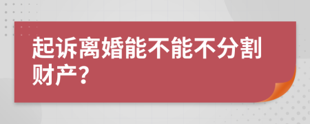 起訴離婚能不能不分割財(cái)產(chǎn)？