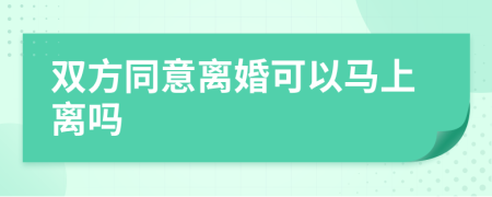 雙方同意離婚可以馬上離嗎