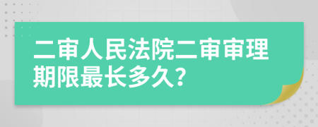 二審人民法院二審審理期限最長多久？