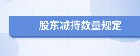 股東減持?jǐn)?shù)量規(guī)定