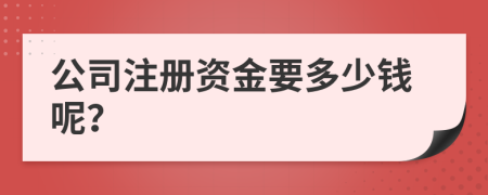 公司注冊資金要多少錢呢？