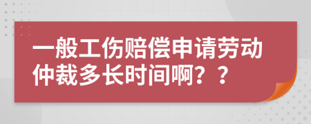 一般工傷賠償申請勞動仲裁多長時間啊？？